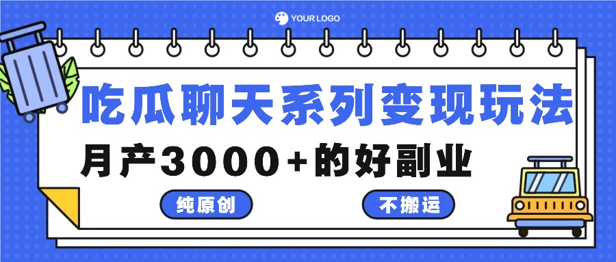 吃瓜聊天系列变现玩法，纯原创不搬运，月产3000+的好副业-资源站