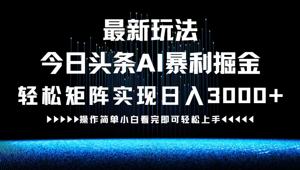 最新今日头条AI暴利掘金玩法，轻松矩阵日入3000+-资源站