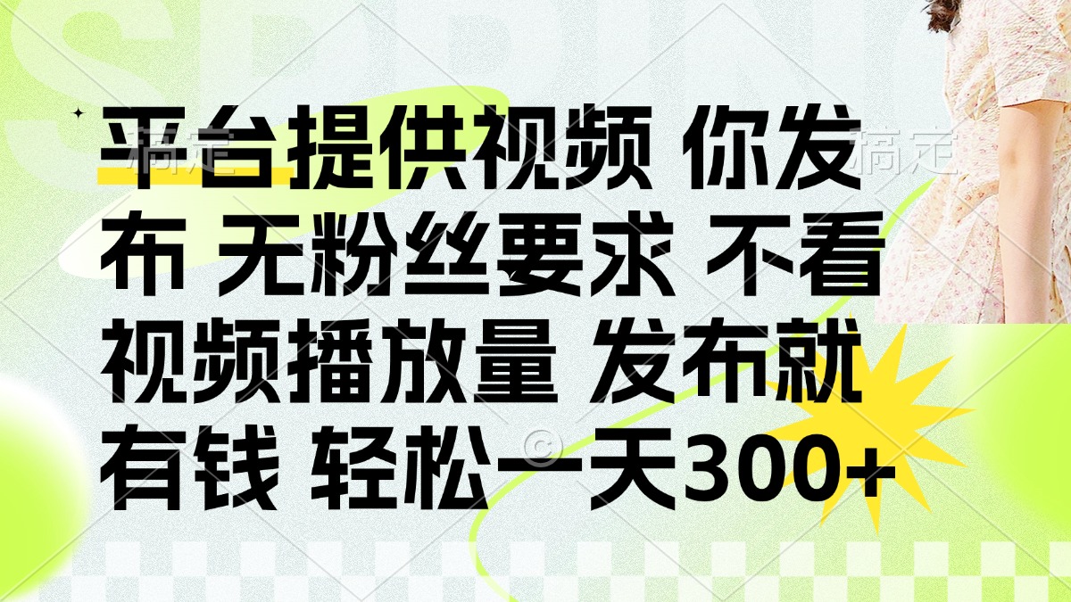 发布平台提供视频就有钱 无粉丝要求 不看视频播放量 发布就有钱 一天300+-资源站