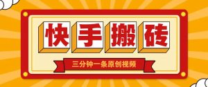 快手短视频搬砖玩法，三分钟一条原创视频，多种类型通用方法，轻松月入万元-资源站