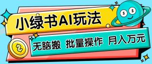 小绿书零门槛AI无脑搬运，绿色正规项目，零门槛轻松日收益200+-资源站