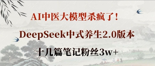 AI中医大模型杀疯了!DeepSeek中式养生2.0版本,十几篇笔记粉丝3w+-资源站