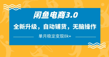 闲鱼电商3.0，全新升级，自动铺货，无脑操作，单月稳定变现8k+【揭秘】-资源站