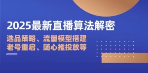 2025最新直播算法解密：选品策略、流量模型搭建、老号重启、随心推投放等-资源站