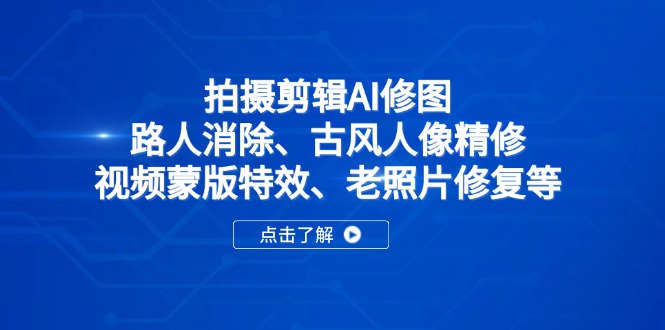 拍摄剪辑AI修图:路人消除、古风人像精修、视频蒙版特效、老照片修复等-资源站