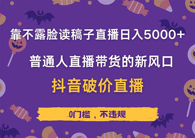 靠不露脸读稿子直播,日入5000+,普通人直播带货的新风口,抖音破价直…-资源站