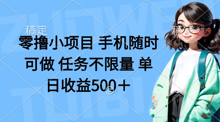 零撸小项目 手机随时可做 任务不限量 单日收益500＋-资源站