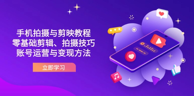 抖音手机拍摄与剪映教程:零基础剪辑、拍摄技巧到账号运营与变现方法-资源站