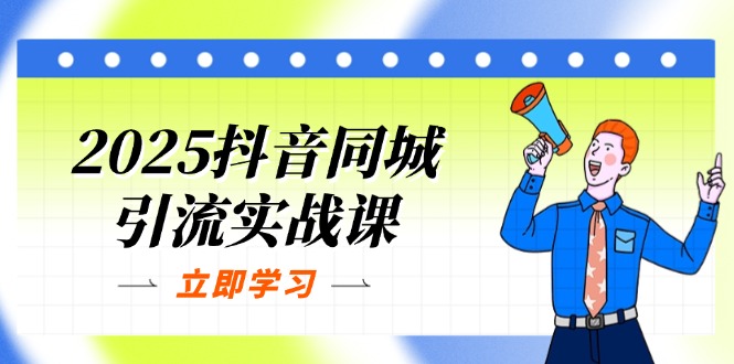 2025抖音同城引流实战课：单店模型+团购爆款逻辑，快速提升POI热度分-资源站