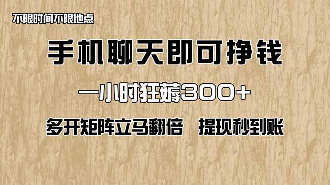 手机聊天即可赚钱,一小时狂薅300+!多开矩阵立马翻倍,提现秒到账!(…-资源站