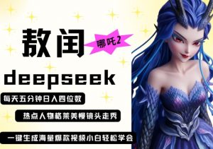 deepseek+哪吒2敖润姑姑走秀+爆款视频,起号快,爆款多,每天五分钟,日入四位数-资源站
