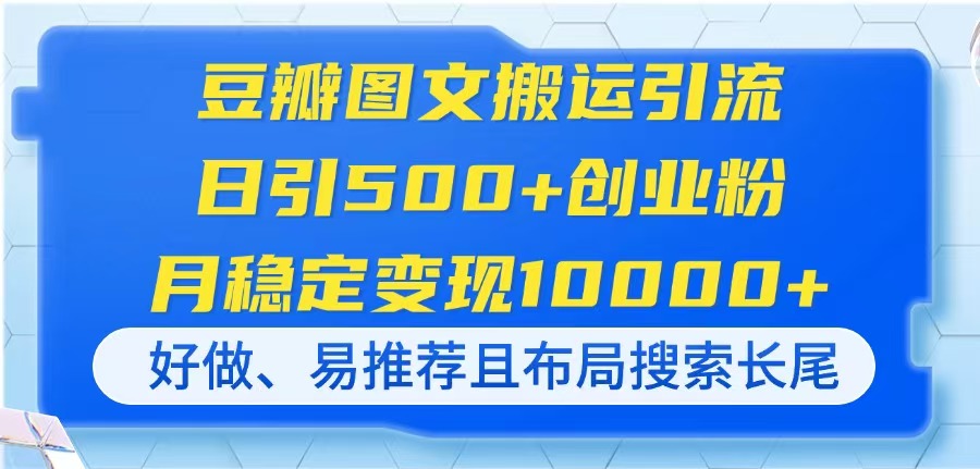 豆瓣图文搬运引流,日引500+创业粉,月稳定变现10000+,好做、易推荐且…-资源站