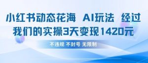 小红书动态花海AI玩法，我们实操3天变现1420-资源站