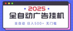 2025最新全自动广告挂机 单机500+实操分享 小白可无脑操作-资源站