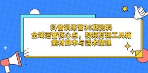 抖音训练营30期资料，全域运营核心点，视频剪辑工具箱 素材脚本与话术整理-资源站