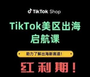 TikTok出海启航课(美区)助力了解出海红利新赛道-资源站