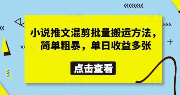 小说推文混剪批量搬运方法，简单粗暴，单日收益多张-资源站