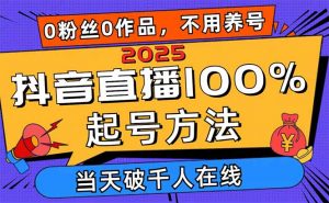 2025抖音直播100%起号方法，0粉丝0作品当天破千人在线 可配合多种变现方式-资源站