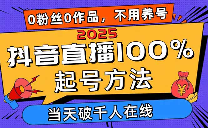 2025抖音直播100%起号方法，0粉丝0作品当天破千人在线 可配合多种变现方式-资源站