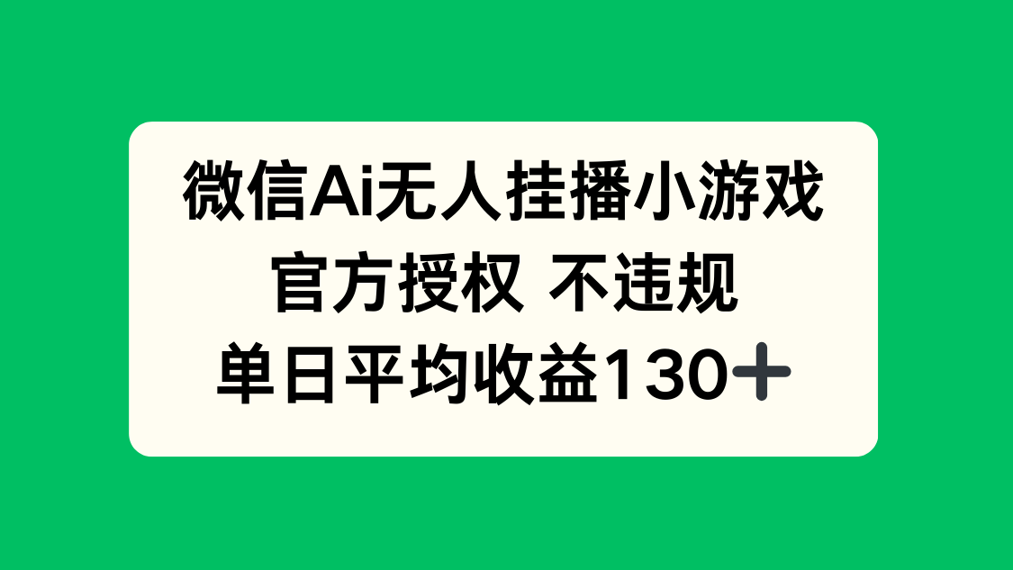 微信AI无人挂播小游戏，官方授权 不违规，单日收益130+-资源站