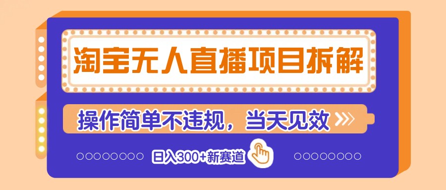 淘宝无人直播项目拆解,操作简单不违规,当天见效 日入300+新赛道-资源站