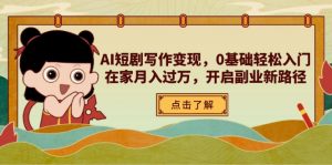 AI短剧写作变现，0基础轻松入门，在家月入过万，开启副业新路径-资源站