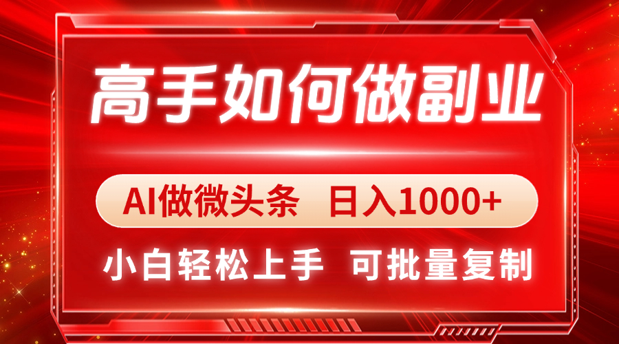 高手如何做副业，AI微头条 日入1000+，小白轻松上手-资源站