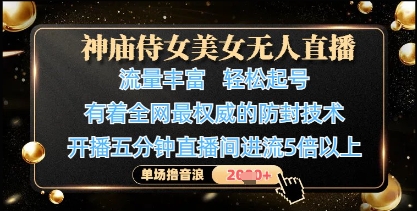 神庙侍女美女无人直播,轻松起号,有着全网最权威的防封技术,单场撸音浪1k+-资源站