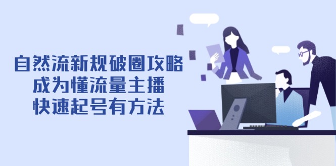 自然流新规破圈攻略【4月6更新】：成为懂流量主播，快速起号有方法-资源站