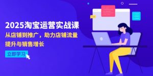 2025淘宝运营实战课-4月更新：从店铺到推广，助力店铺流量提升与销售增长-资源站