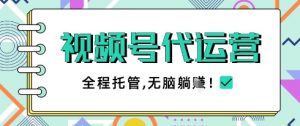 视频号代运营,团队托管计划,简单操作不限时间地点,一部手机单月轻松变现5k【揭秘】-资源站