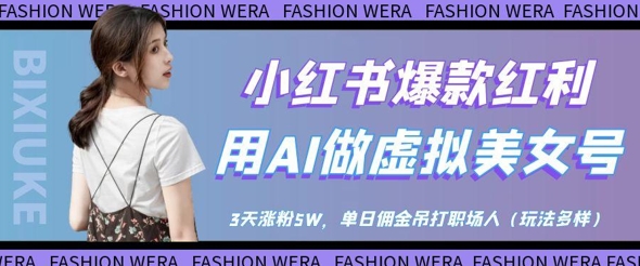 小红书爆款红利：用AI做虚拟美女号，3天涨粉5W，单日佣金吊打职场人-资源站