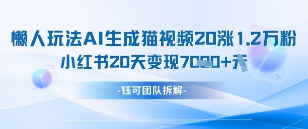 懒人玩法AI生成猫咪图片视频，20涨1.2W万粉，小红书商单20天变现7k-资源站