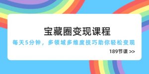 宝藏圈变现课程,每天5分钟,多领域多维度技巧助你轻松变现(189节-资源站