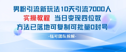 男粉引流新玩法10天引流7000人当日变现四位数可复制可批量0封号-资源站