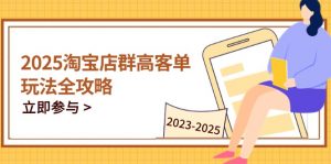2025淘宝店群高客单玩法全攻略,把握高客单关键技巧,精通全周期运营-资源站