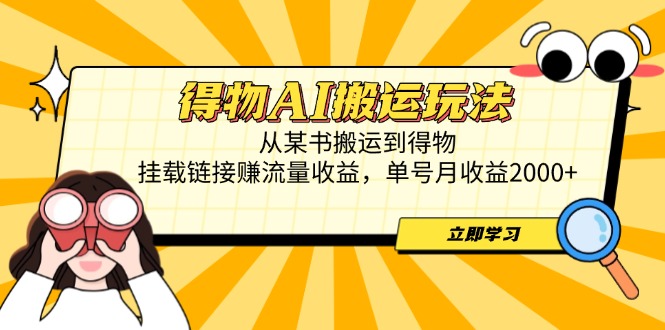 得物AI搬运玩法,从某书搬运到得物,挂载链接赚流量收益,单号月收益2000+-资源站