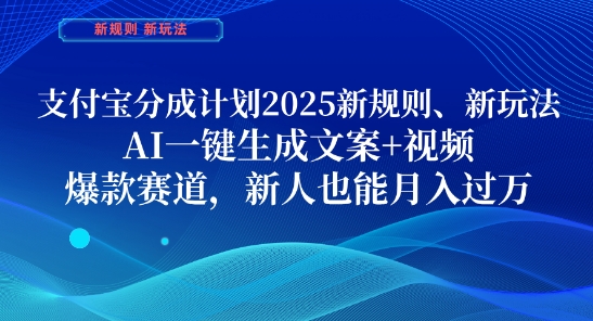 支付宝分成计划，2025新规则新玩法AI一键生成文案+视频，爆款赛道，新人也能月入过1W【揭秘】-资源站
