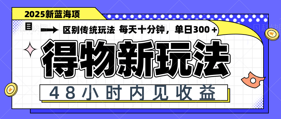 得物新玩法，48小时内见收益，一天变现300＋，可矩阵-资源站