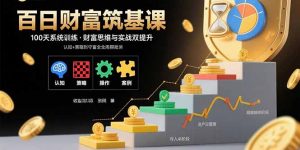 百日财富筑基课:认知+策略+实操+案例拆解 实现从创富到守富全周期能力-资源站