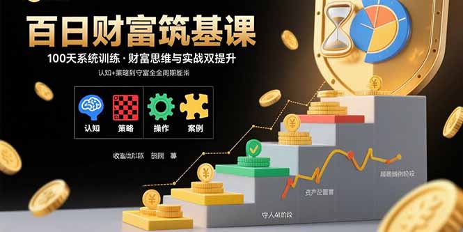 百日财富筑基课:认知+策略+实操+案例拆解 实现从创富到守富全周期能力-资源站