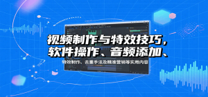 视频制作与特效技巧：软件操作、音频添加、特效制作、去重手法及精准营销等实用内容-资源站