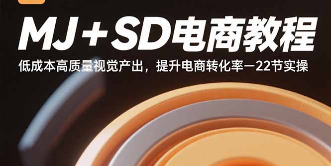 MJ+SD电商教程：低成本高质量视觉产出，提升电商转化率-22节实操-资源站