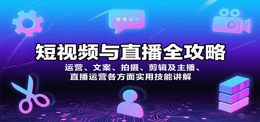 短视频与直播全攻略:运营、文案、拍摄、剪辑及主播、直播运营各方面实用技能讲解-资源站