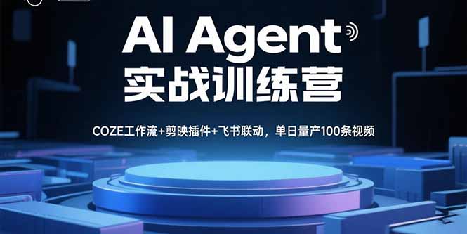 AI Agent实战训练营,COZE工作流+剪映插件+飞书联动,单日量产100条视频-资源站