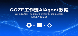 COZE工作流AIAgent教程:涵盖智能体创建、各功能添加及多实例应用,高效工作流搭建-资源站
