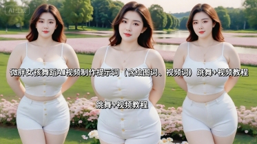 微胖女孩舞蹈AI视频制作提示词(含绘图词、视频词) 跳舞+视频教程-资源站