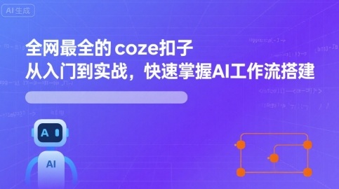 全网最全的coze扣子从入门到实战，快速掌握AI工作流搭建-资源站