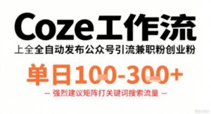 Coze工作流一键发布高质量公众号引流兼职粉代发粉,单日1-3张-资源站
