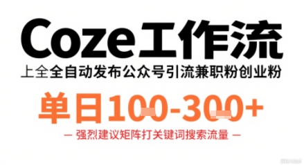 Coze工作流一键发布高质量公众号引流兼职粉代发粉，单日1-3张-资源站